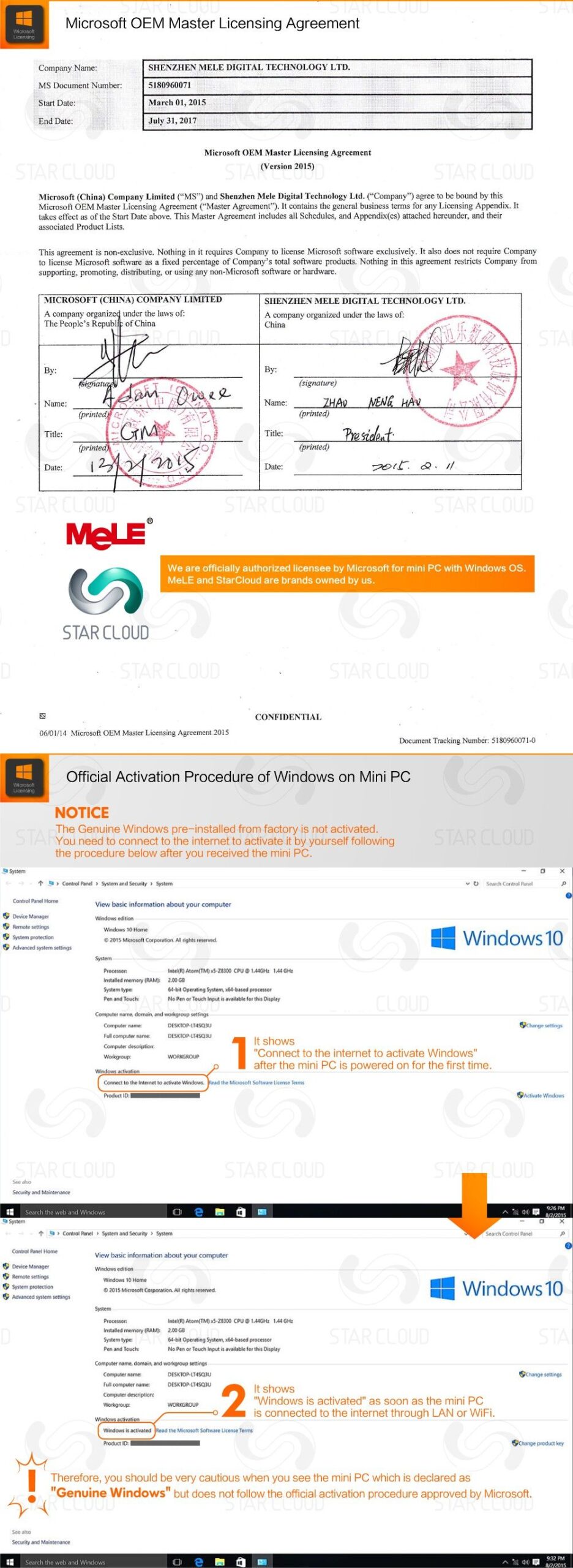 Microsoft OEM Master Licensing Agreement Company Name:	SHENZHEN MELE DIGITAL TECHNOLOGY LTD. MS Document Number:	5180960071 Start Date:	March 01, 2015 End Date:	July 31,2017 Microsoft OEM Master Licensing Agreement (Version 2015) Microsoft (China) Company Limited (“MS") and Shenzhen Mele Digital Technology Ltd. (“Company”) agree to be bound by this Microsoft OEM Master Licensing Agreement (“Master Agreement”). It contains the general business terms for any Licensing Appendix. It takes effect as of the Start Date above. This Master Agreement includes all Schedules, and Appendix(es) attached hereunder, and their associated Product Lists. This agreement is non-exclusive. Nothing in it requires Company to license Microsoft software exclusively. It also does not require Company to license Microsoft software as a fixed percentage of Company’s total software products. Nothing in this agreement restricts Company from supporting, promoting, distributing, or using any non-Microsoft software or hardware. MICROSOFT (CHINA) COMPANY LIMITED	SHENZHEN MELE DIGITAL TECHNOLOGY LTD. A company organize! under the laws of:	A company organized under the laws of: The People’s Republj: of China	China  • Name:	Name: 	 (printed (printed) Title: Title:   (printed (printed) Date: Date:  MeLE STAR CLOUD CONFIDENTIAL 06/01/14 Microsoft OEM Master Licensing Agreement 2015 Document Tracking Number: 5180960071-0 Official Activation Procedure of Windows on Mini PC NOTICE The Genuine Windows pre-installed from factory is not activated. You need to connect to the internet to activate it by yourself following the procedure below after you received the mini PC. **System Control Rand > System and Security > System	Control Panel Control Panel Home	View basic information about your computer Device Manager	Widows edition Remote settings	Window 10 Home System protection 2016 Microsoft Corporation All rights reserved Advanced system settings System Processor:	Intel(R) Atom(TM) xi-ZMOO CPU O 1.44GHz 1.44 GHz Installed memory (RAM):	2.00 GB System type;	64-bit Operating System, x64 based processor Pen and Touch:	No Pen or Touch Input n available for this Otsplay Computer name, domain, and workgroup settings Computer name:		hang-writing Settings Fid computer name.	DlSKIOP-LI4SQ3U	.. , Computer description: workgroup WORKGROUP "Connect to the internet to activate Windows" after the mini PC is powered on for the first time. Connect to the Internet to activate Windows Read the Microsoft Software License Terms Product ID.	Activate Windows See also Security and Maintenance Control Rand > System and Security > System	Search Control Panel  Control Panel Home View basic information about your Computer Device Manager	Windows edition Remote settings	Windows Home System protection	© 201S Microsoft Corporation. All rights reserved Advanced system settings System Processor.	Intel(R) Atom(TM) *5-ZSJ00 CPU 9 1.44GHz 1.44 GHz Installed memory (RAM):	2.00 GB System type:	64-bit Operating System. x64-based processor Pen and Touch:	No Pen or Touch Input is available for this Display Computer name, domain, and workgroup settings Computer name:	DESKTOP-IT4SQ3U	Change settings Full computer name	DEKTOO-ITISOIU Computer description: WORKGROUP Windows is activated as soon as the mini PC is connected to the internet through LAN or WiFi. Windows activator Windows is activated the Microsoft Software License Terms Product ID:	Change product key Therefore, you should be very cautious when you see the mini PC which is declared as "Genuine Windows" but does not follow the official activation procedure approved by Microsoft. See also Security and Maintenance
